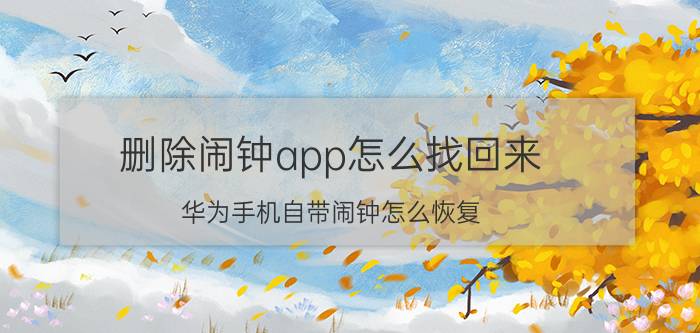 删除闹钟app怎么找回来 华为手机自带闹钟怎么恢复？